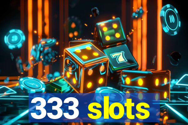 333 slots